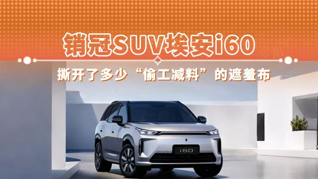 销冠SUV埃安i60 撕开了多少“偷工减料”的遮羞布