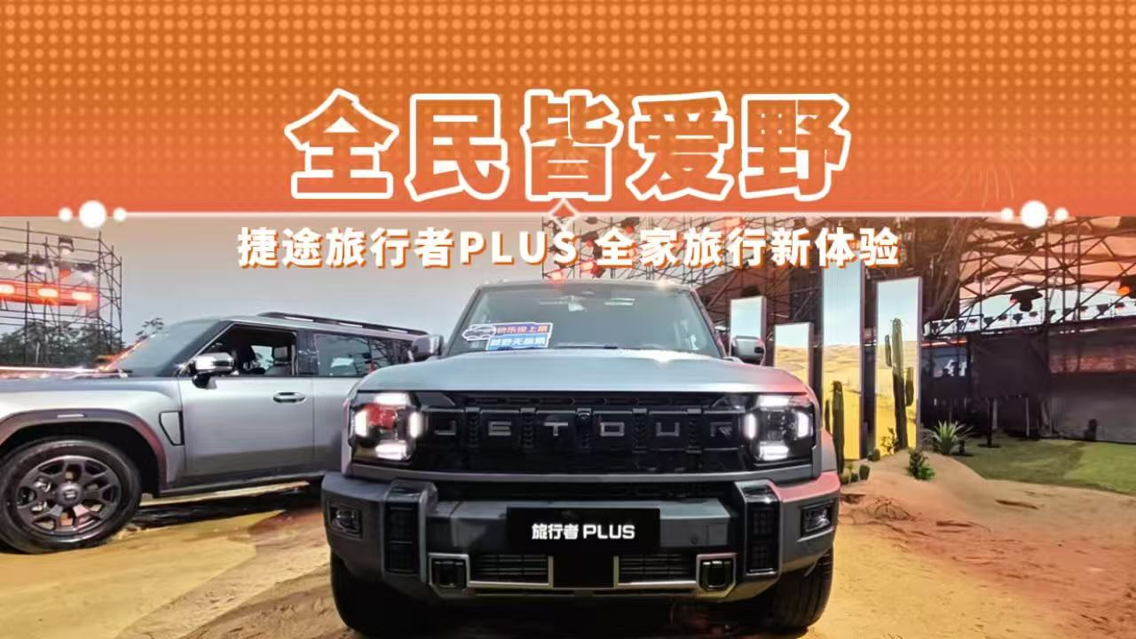 全民皆爱野 捷途旅行者PLUS 全家旅行新体验