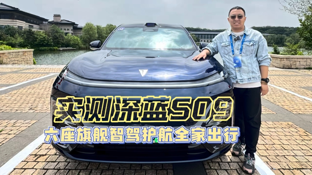实测深蓝S09,六座旗舰智驾护航全家出行
