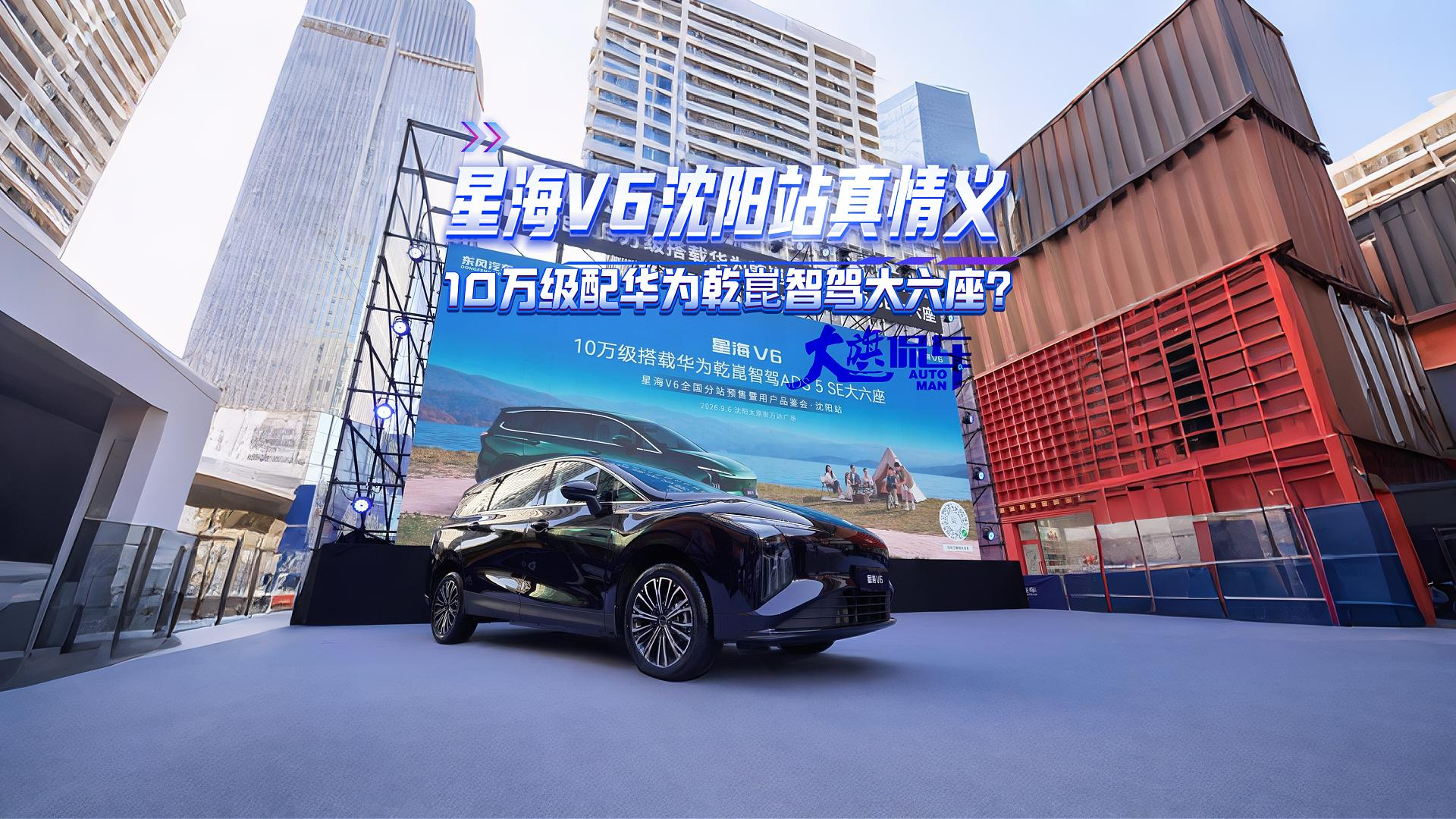 10万级配华为乾崑智驾大六座？星海V6沈阳站真情义