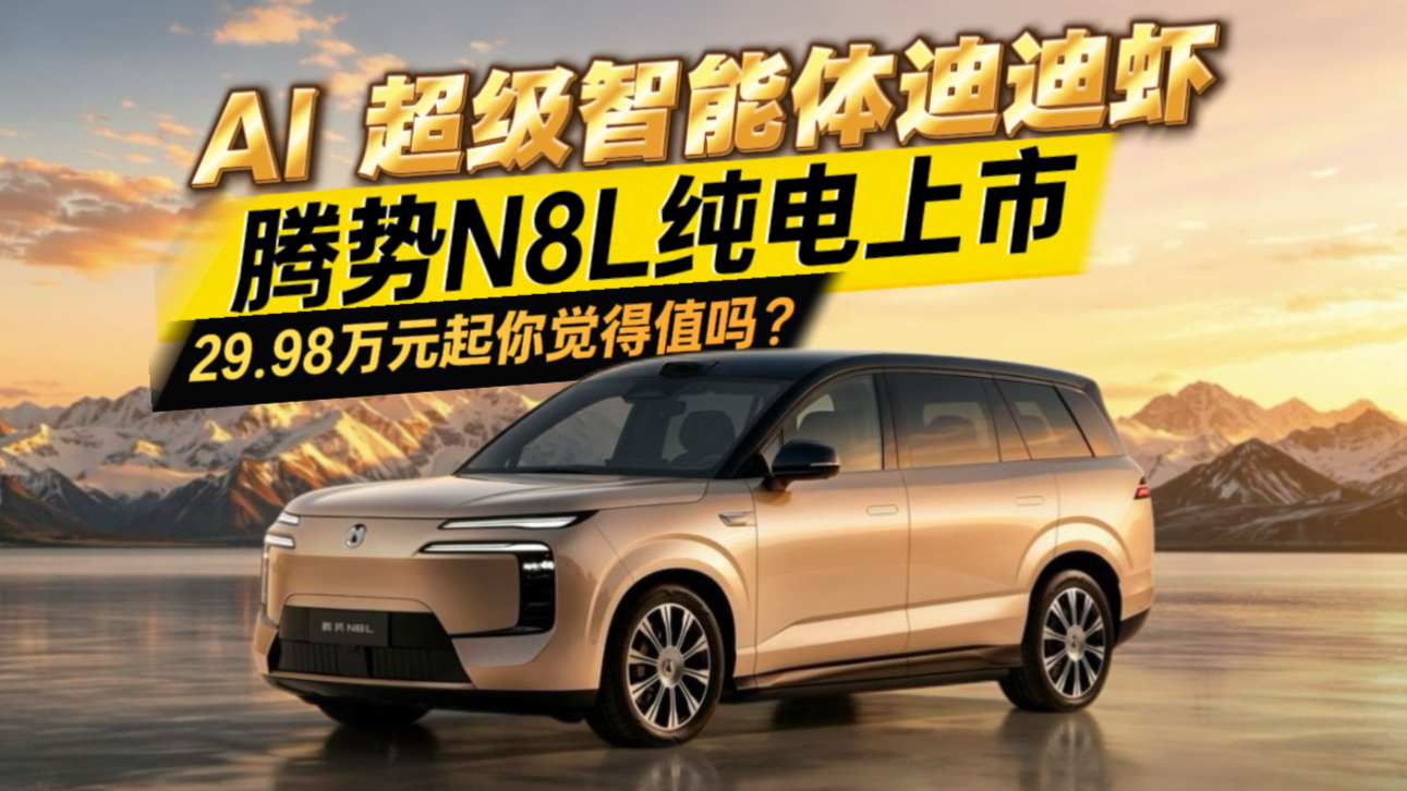 AI超级智能体迪迪虾 腾势N8L纯电上市 29.98万起你觉得值吗