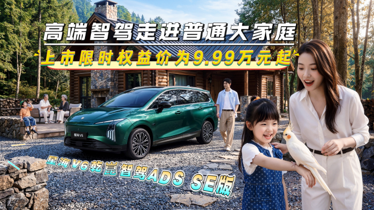 9.99万起,星海V6乾崑智驾ADS SE版上市,高端智驾走进普通大家庭